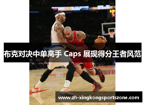 布克对决中单高手 Caps 展现得分王者风范